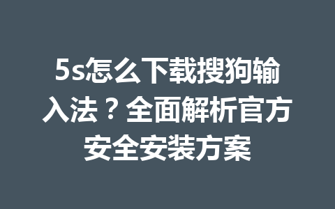 5s怎么下载搜狗输入法?全面解析官方安全安装方案 5s怎么下载搜狗输入法?全面解析官方安全安装方案 一