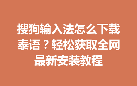 搜狗输入法怎么下载泰语？轻松获取全网最新安装教程 一